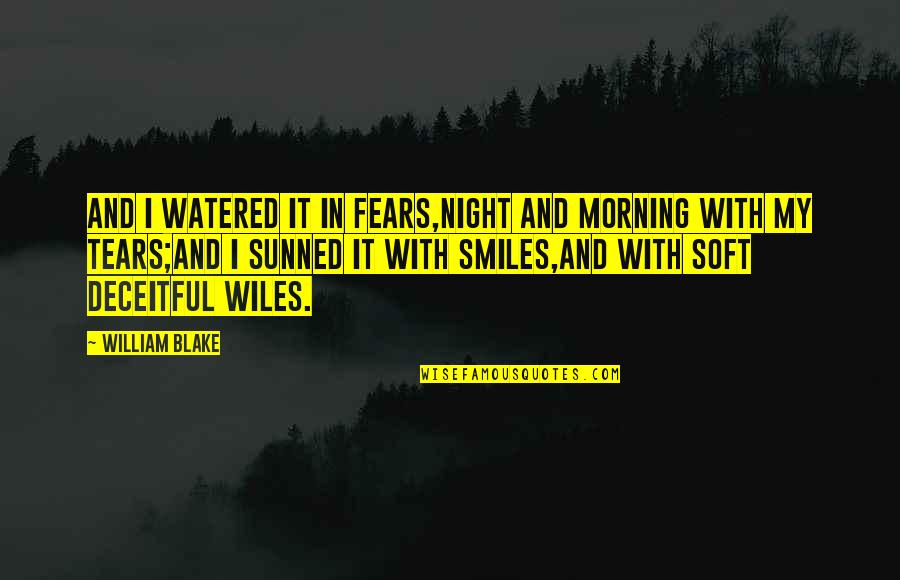 Best Tears For Fears Quotes By William Blake: And I watered it in fears,Night and morning