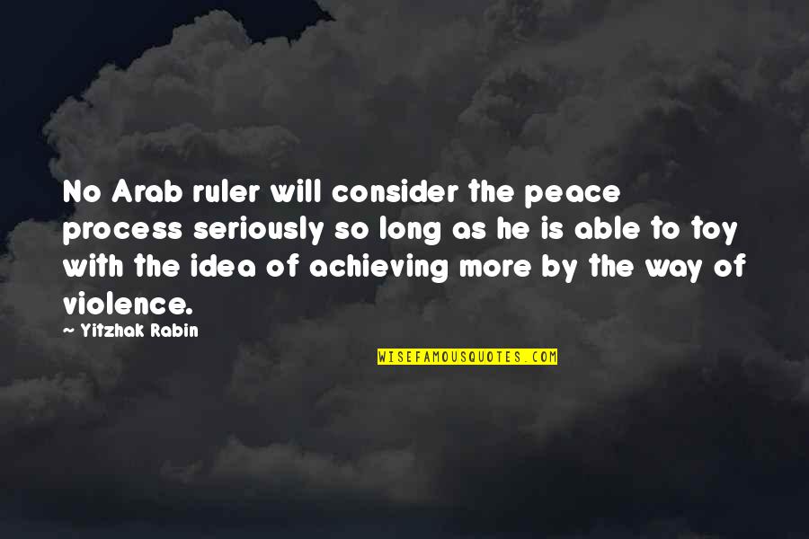 Best Tears For Fears Quotes By Yitzhak Rabin: No Arab ruler will consider the peace process