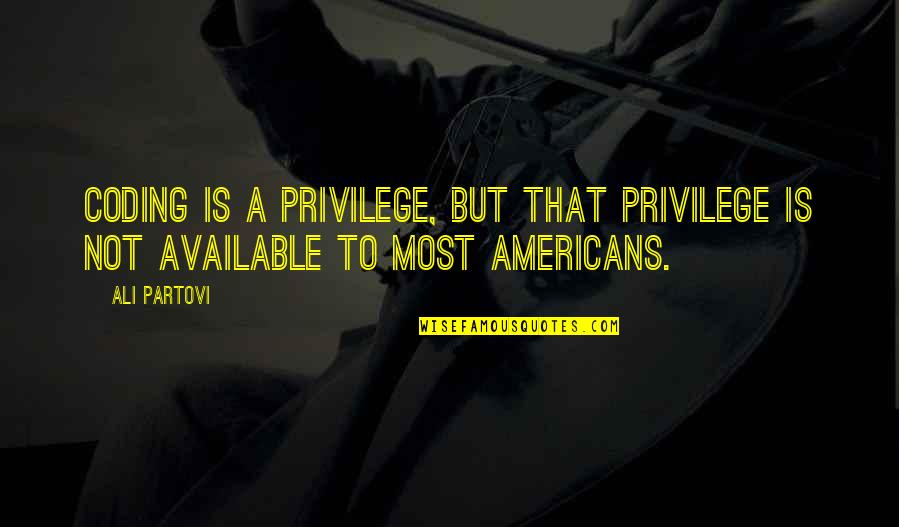 Best Techie Quotes By Ali Partovi: Coding is a privilege, but that privilege is