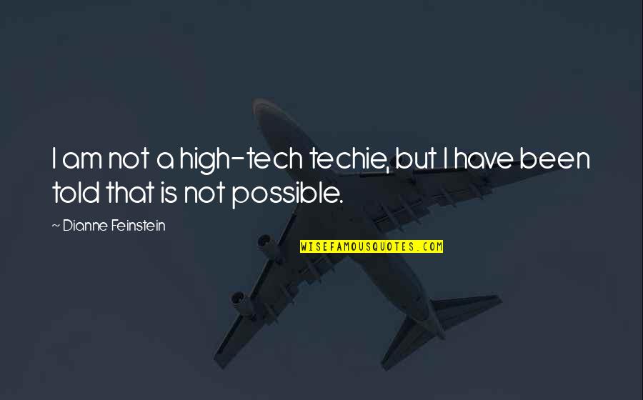 Best Techie Quotes By Dianne Feinstein: I am not a high-tech techie, but I