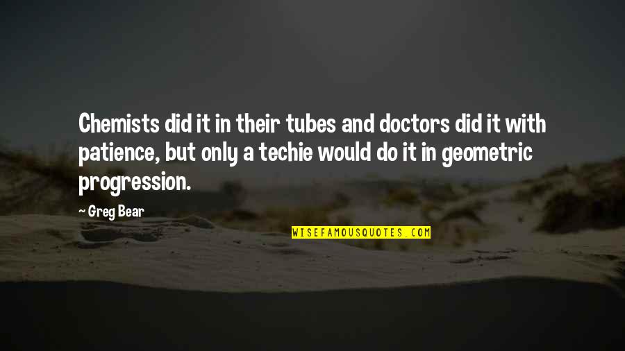 Best Techie Quotes By Greg Bear: Chemists did it in their tubes and doctors