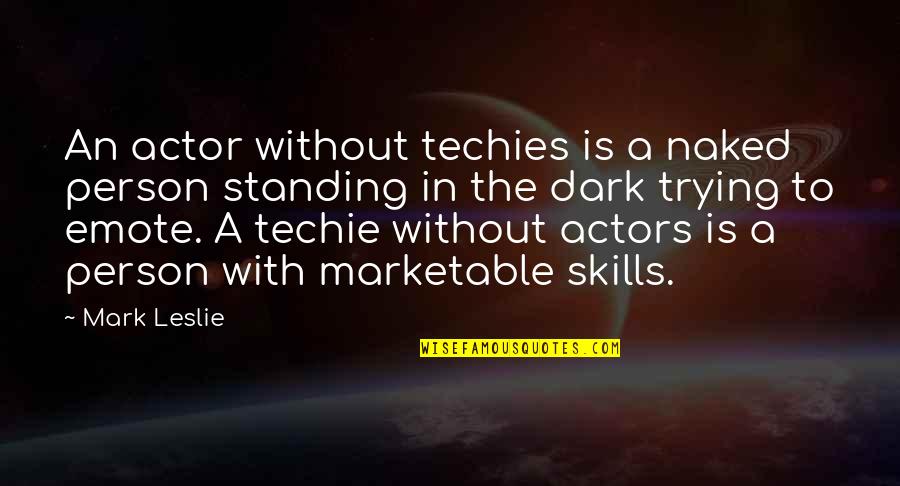 Best Techie Quotes By Mark Leslie: An actor without techies is a naked person