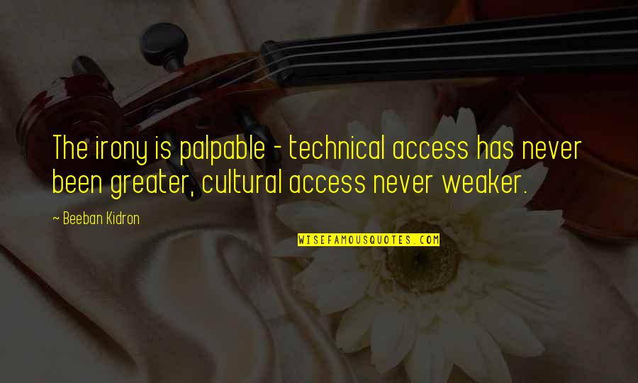 Best Technical Quotes By Beeban Kidron: The irony is palpable - technical access has Best Technical Quotes By Beeban Kidron: The irony is palpable - technical access has