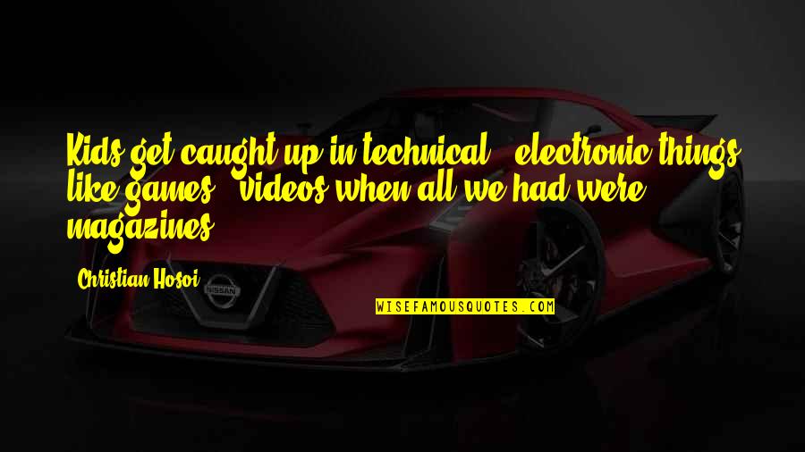 Best Technical Quotes By Christian Hosoi: Kids get caught up in technical & electronic Best Technical Quotes By Christian Hosoi: Kids get caught up in technical & electronic
