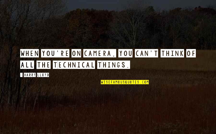 Best Technical Quotes By Harry Lloyd: When you're on camera, you can't think of