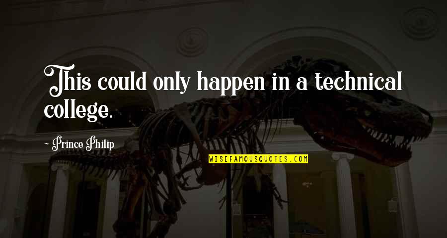 Best Technical Quotes By Prince Philip: This could only happen in a technical college. Best Technical Quotes By Prince Philip: This could only happen in a technical college.