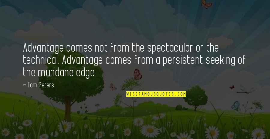 Best Technical Quotes By Tom Peters: Advantage comes not from the spectacular or the Best Technical Quotes By Tom Peters: Advantage comes not from the spectacular or the