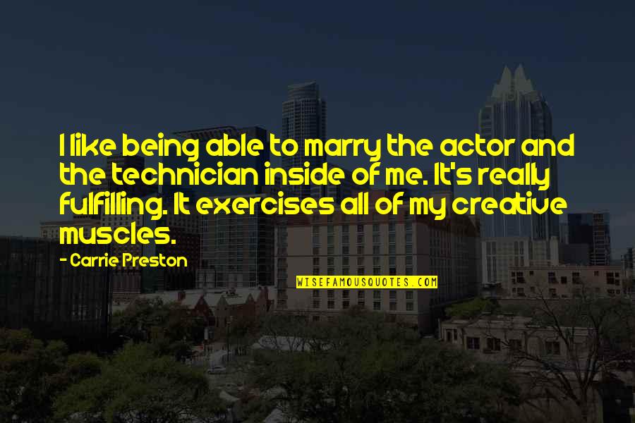Best Technician Quotes By Carrie Preston: I like being able to marry the actor