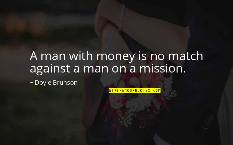 Best Technician Quotes By Doyle Brunson: A man with money is no match against Best Technician Quotes By Doyle Brunson: A man with money is no match against
