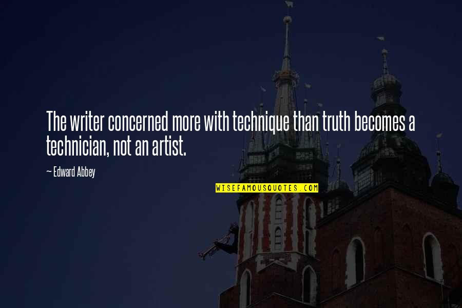 Best Technician Quotes By Edward Abbey: The writer concerned more with technique than truth Best Technician Quotes By Edward Abbey: The writer concerned more with technique than truth