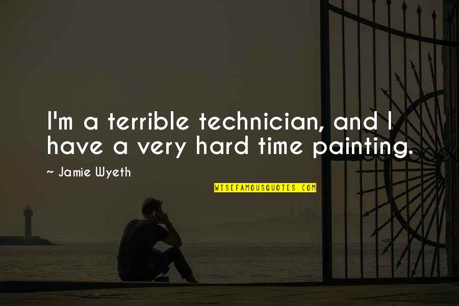 Best Technician Quotes By Jamie Wyeth: I'm a terrible technician, and I have a