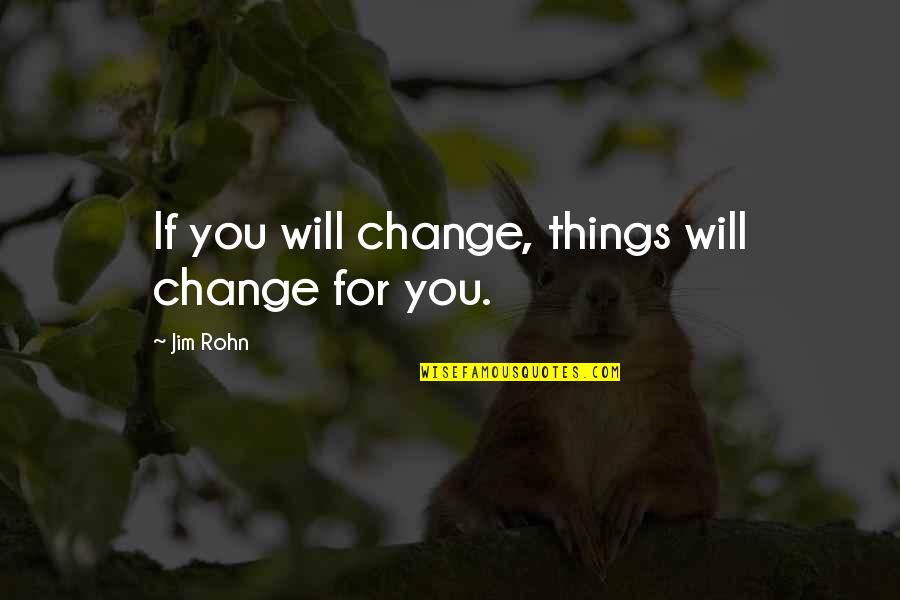 Best Technician Quotes By Jim Rohn: If you will change, things will change for