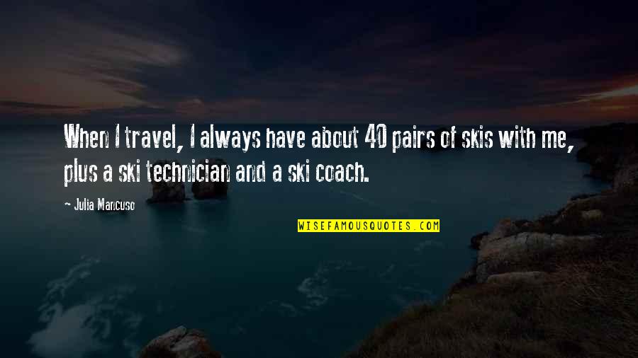 Best Technician Quotes By Julia Mancuso: When I travel, I always have about 40 Best Technician Quotes By Julia Mancuso: When I travel, I always have about 40