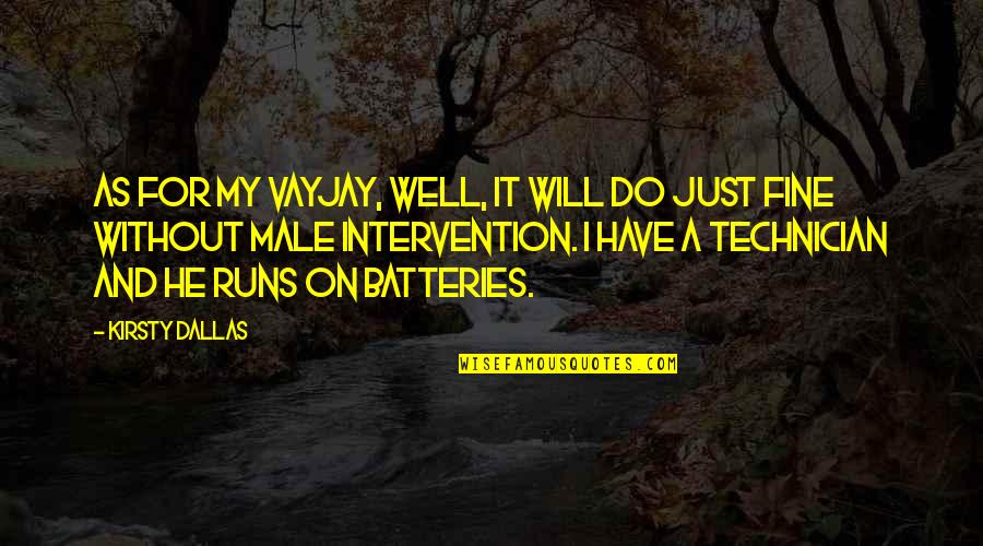 Best Technician Quotes By Kirsty Dallas: As for my vayjay, well, it will do Best Technician Quotes By Kirsty Dallas: As for my vayjay, well, it will do