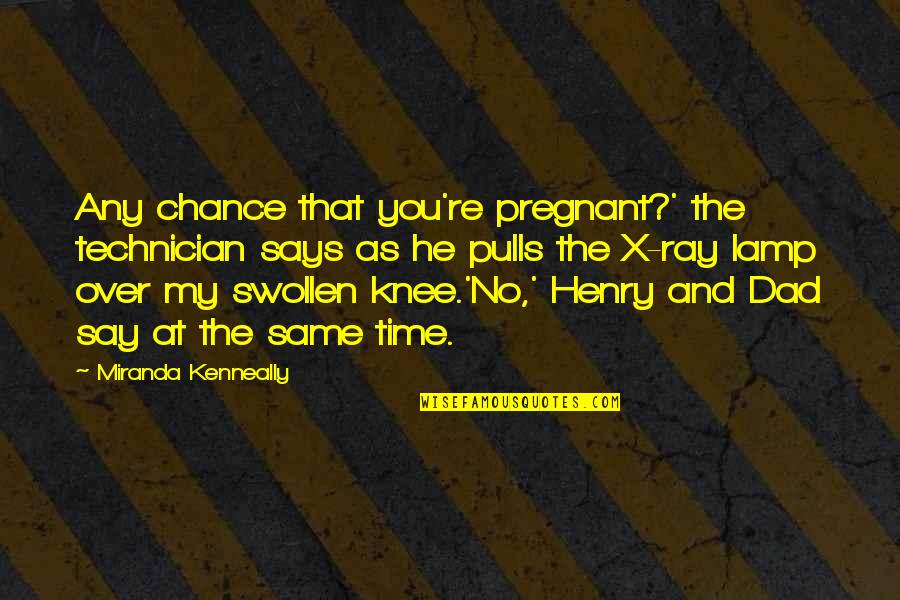 Best Technician Quotes By Miranda Kenneally: Any chance that you're pregnant?' the technician says Best Technician Quotes By Miranda Kenneally: Any chance that you're pregnant?' the technician says