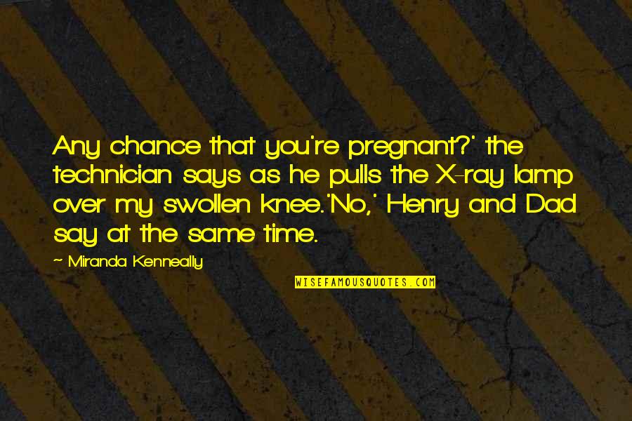 Best Technician Quotes By Miranda Kenneally: Any chance that you're pregnant?' the technician says