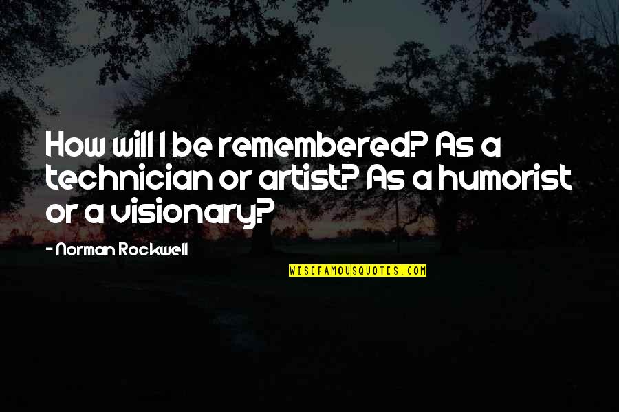 Best Technician Quotes By Norman Rockwell: How will I be remembered? As a technician Best Technician Quotes By Norman Rockwell: How will I be remembered? As a technician