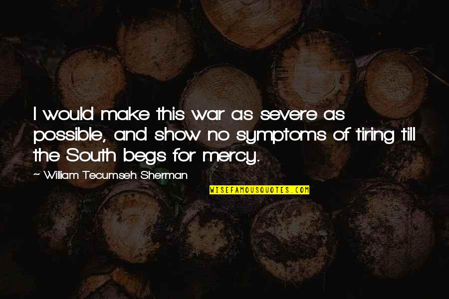 Best Tecumseh Sherman Quotes By William Tecumseh Sherman: I would make this war as severe as Best Tecumseh Sherman Quotes By William Tecumseh Sherman: I would make this war as severe as