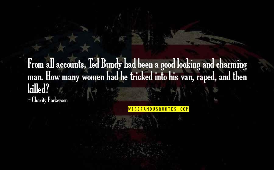 Best Ted Bundy Quotes By Charity Parkerson: From all accounts, Ted Bundy had been a Best Ted Bundy Quotes By Charity Parkerson: From all accounts, Ted Bundy had been a