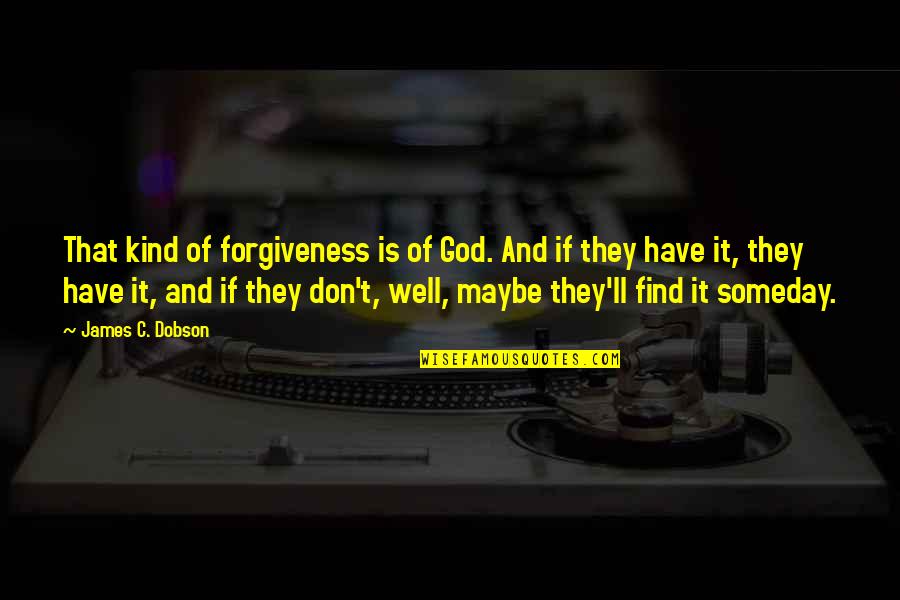 Best Ted Bundy Quotes By James C. Dobson: That kind of forgiveness is of God. And