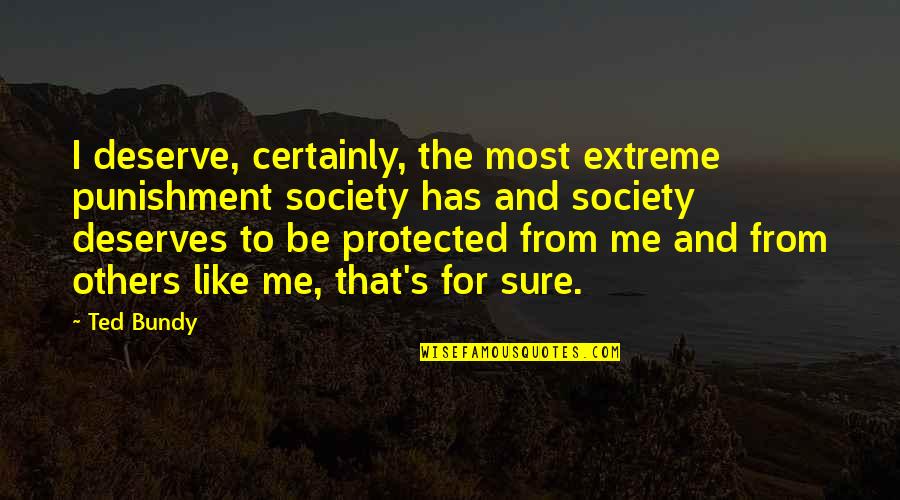 Best Ted Bundy Quotes By Ted Bundy: I deserve, certainly, the most extreme punishment society Best Ted Bundy Quotes By Ted Bundy: I deserve, certainly, the most extreme punishment society