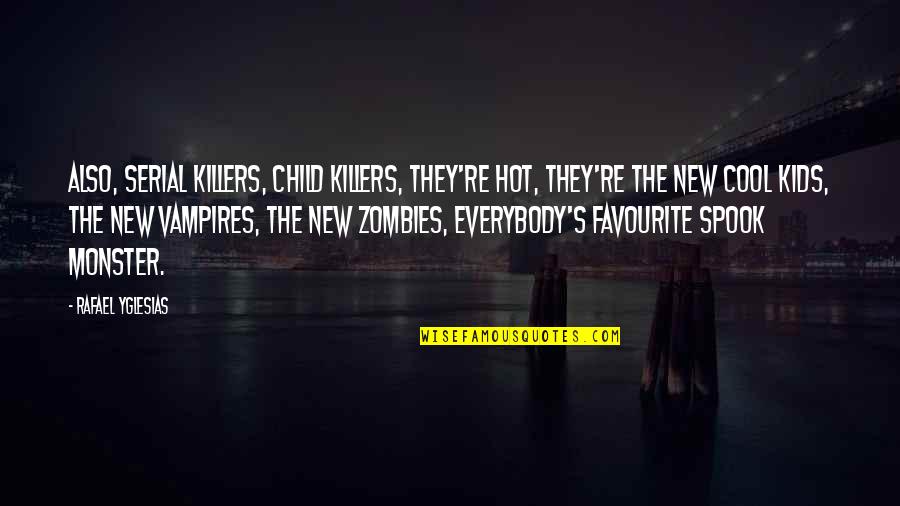 Best Ted Himym Quotes By Rafael Yglesias: Also, serial killers, child killers, they're hot, they're Best Ted Himym Quotes By Rafael Yglesias: Also, serial killers, child killers, they're hot, they're