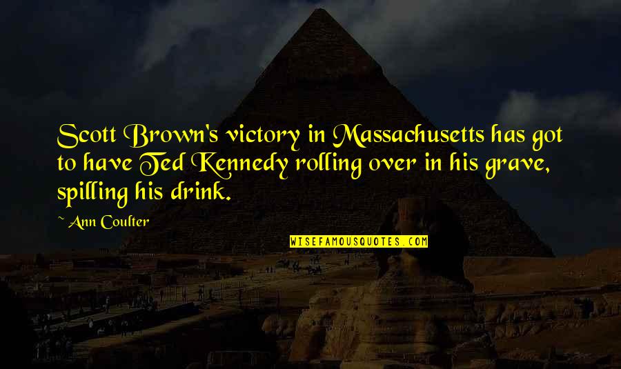 Best Ted Kennedy Quotes By Ann Coulter: Scott Brown's victory in Massachusetts has got to Best Ted Kennedy Quotes By Ann Coulter: Scott Brown's victory in Massachusetts has got to