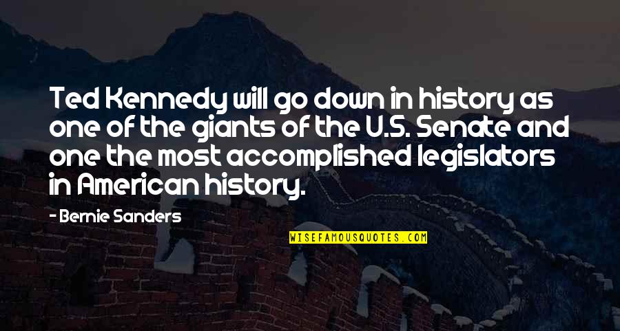 Best Ted Kennedy Quotes By Bernie Sanders: Ted Kennedy will go down in history as Best Ted Kennedy Quotes By Bernie Sanders: Ted Kennedy will go down in history as