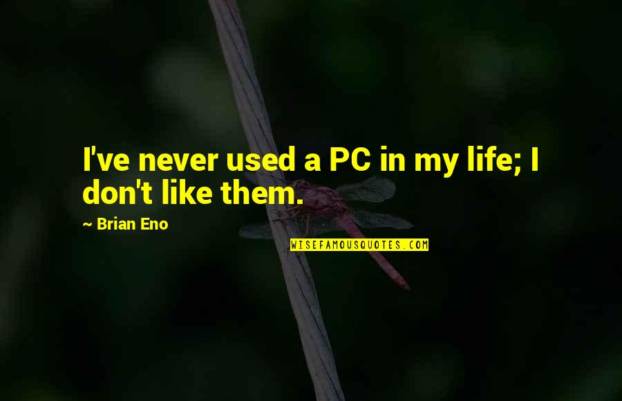 Best Ted Kennedy Quotes By Brian Eno: I've never used a PC in my life;
