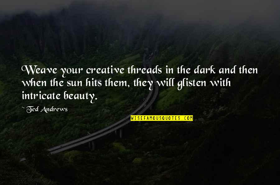 Best Ted Quotes By Ted Andrews: Weave your creative threads in the dark and