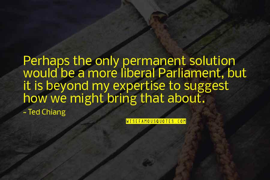 Best Ted Quotes By Ted Chiang: Perhaps the only permanent solution would be a Best Ted Quotes By Ted Chiang: Perhaps the only permanent solution would be a