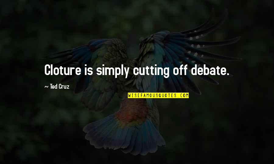 Best Ted Quotes By Ted Cruz: Cloture is simply cutting off debate. Best Ted Quotes By Ted Cruz: Cloture is simply cutting off debate.