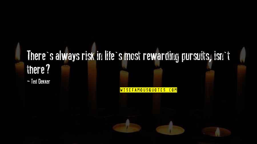 Best Ted Quotes By Ted Dekker: There's always risk in life's most rewarding pursuits,