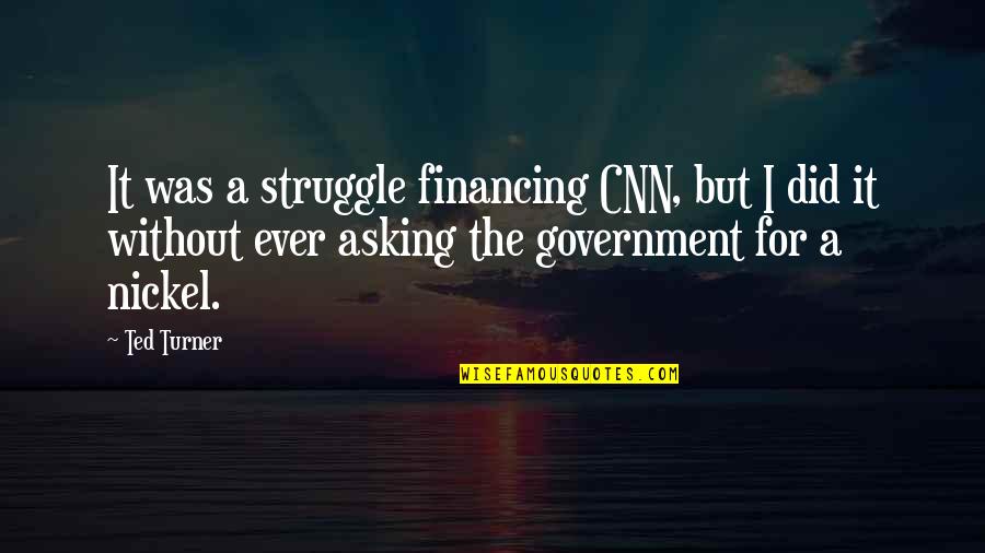 Best Ted Quotes By Ted Turner: It was a struggle financing CNN, but I