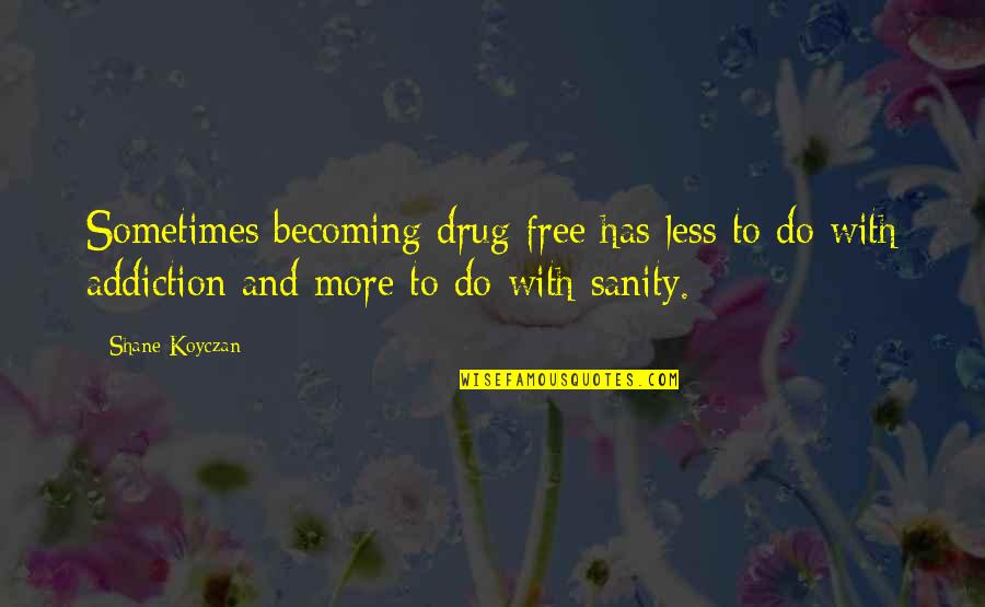 Best Ted Talk Quotes By Shane Koyczan: Sometimes becoming drug free has less to do