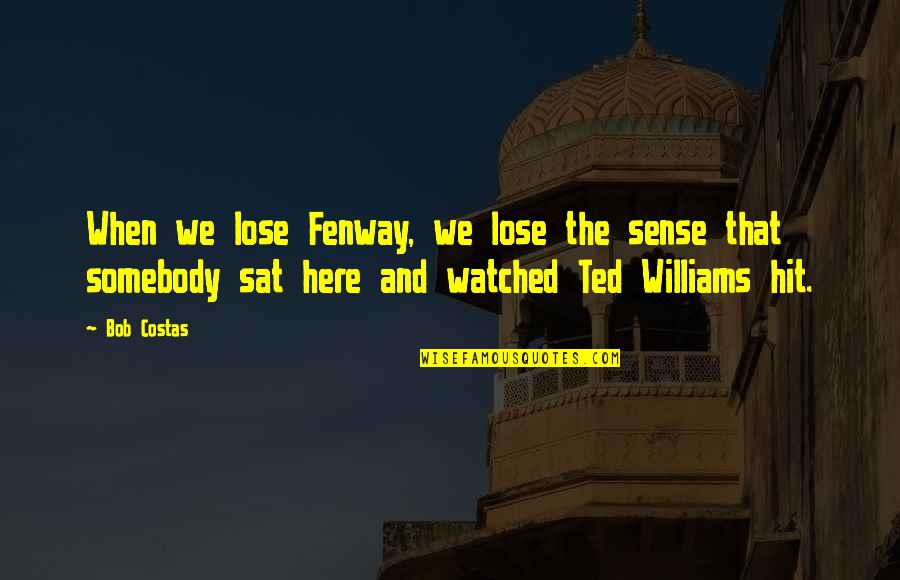 Best Ted Williams Quotes By Bob Costas: When we lose Fenway, we lose the sense