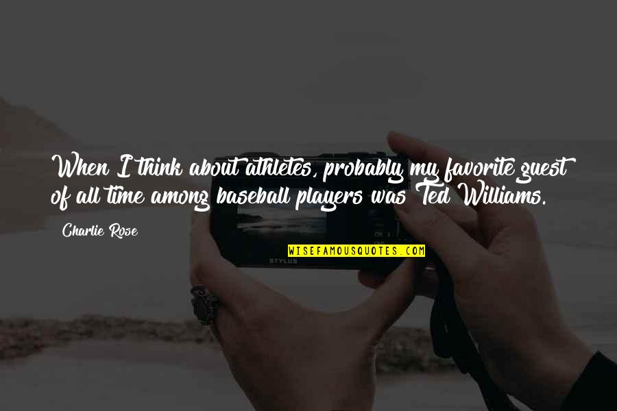 Best Ted Williams Quotes By Charlie Rose: When I think about athletes, probably my favorite