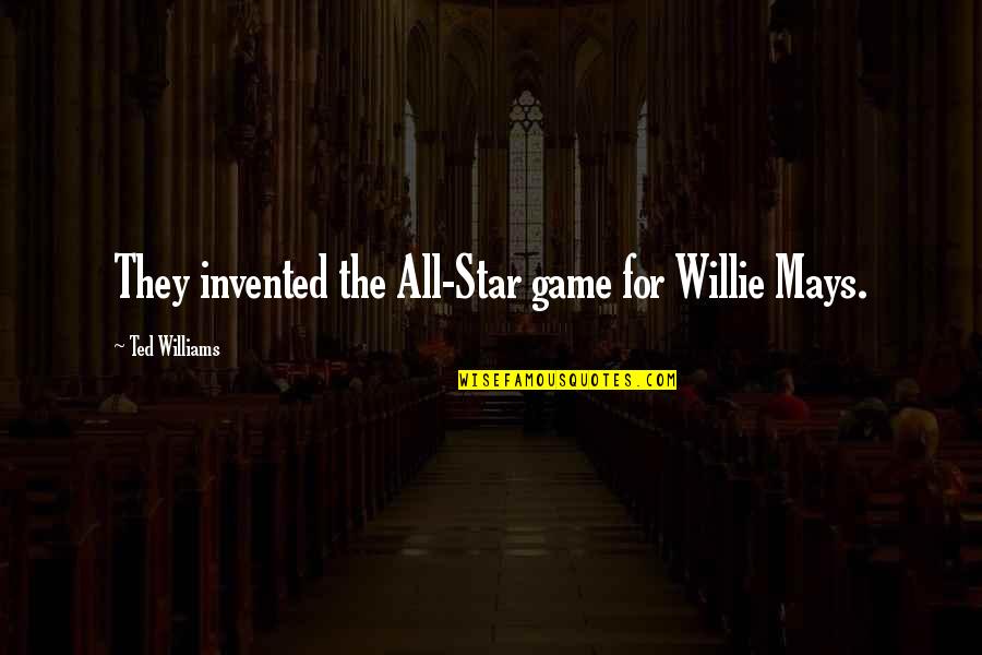 Best Ted Williams Quotes By Ted Williams: They invented the All-Star game for Willie Mays.