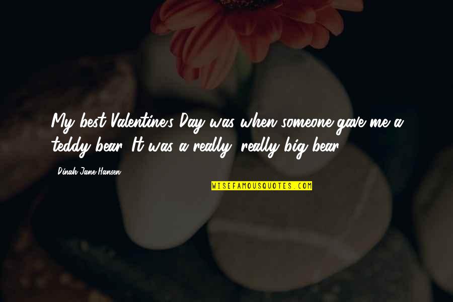 Best Teddy Bear Day Quotes By Dinah-Jane Hansen: My best Valentine's Day was when someone gave