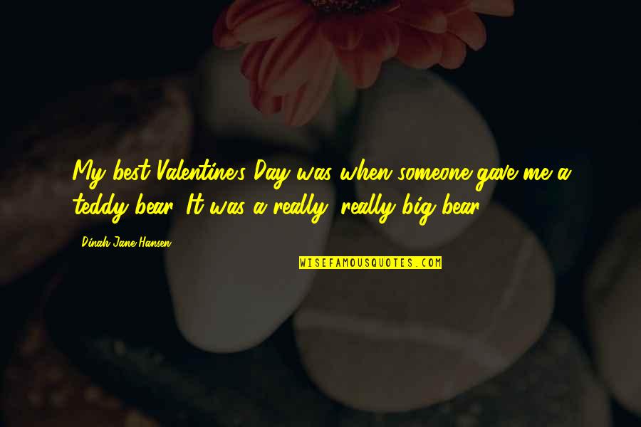 Best Teddy Quotes By Dinah-Jane Hansen: My best Valentine's Day was when someone gave Best Teddy Quotes By Dinah-Jane Hansen: My best Valentine's Day was when someone gave