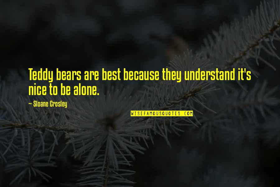Best Teddy Quotes By Sloane Crosley: Teddy bears are best because they understand it's Best Teddy Quotes By Sloane Crosley: Teddy bears are best because they understand it's
