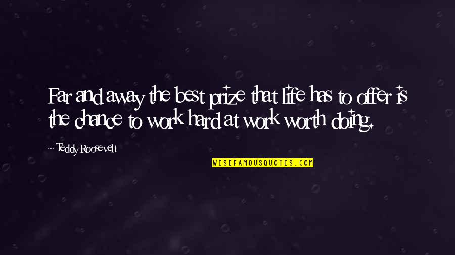 Best Teddy Quotes By Teddy Roosevelt: Far and away the best prize that life Best Teddy Quotes By Teddy Roosevelt: Far and away the best prize that life