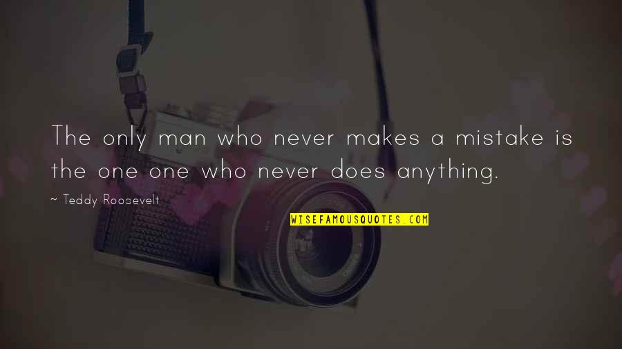 Best Teddy Quotes By Teddy Roosevelt: The only man who never makes a mistake