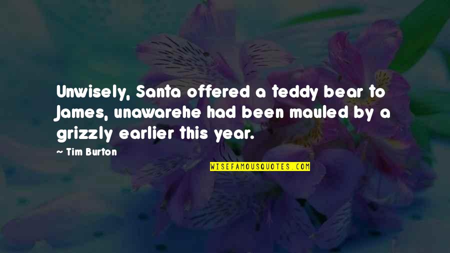 Best Teddy Quotes By Tim Burton: Unwisely, Santa offered a teddy bear to James, Best Teddy Quotes By Tim Burton: Unwisely, Santa offered a teddy bear to James,