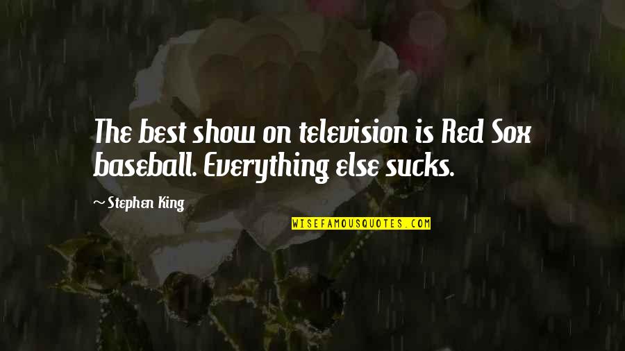 Best Television Quotes By Stephen King: The best show on television is Red Sox