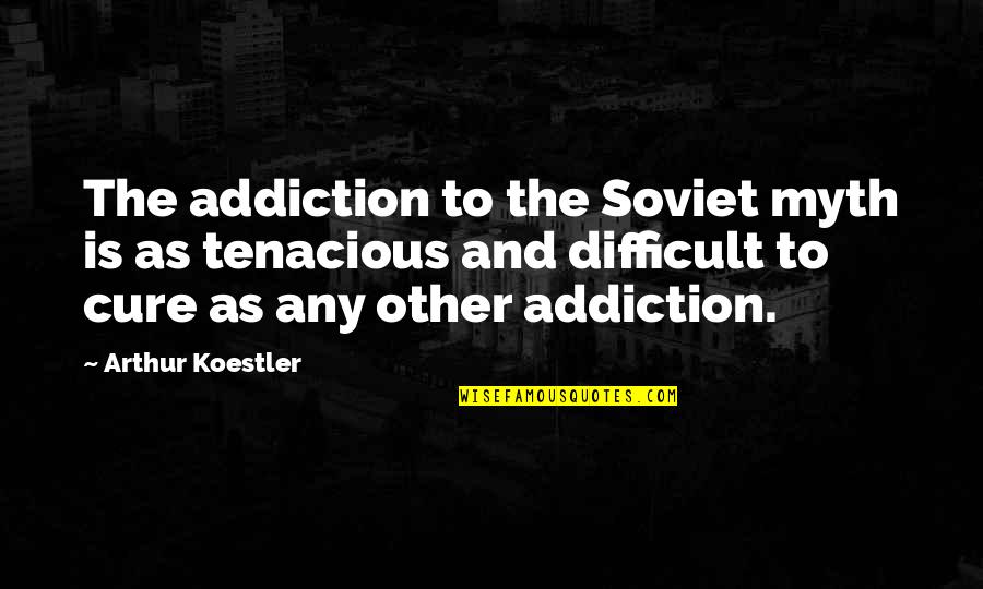 Best Tenacious D Quotes By Arthur Koestler: The addiction to the Soviet myth is as