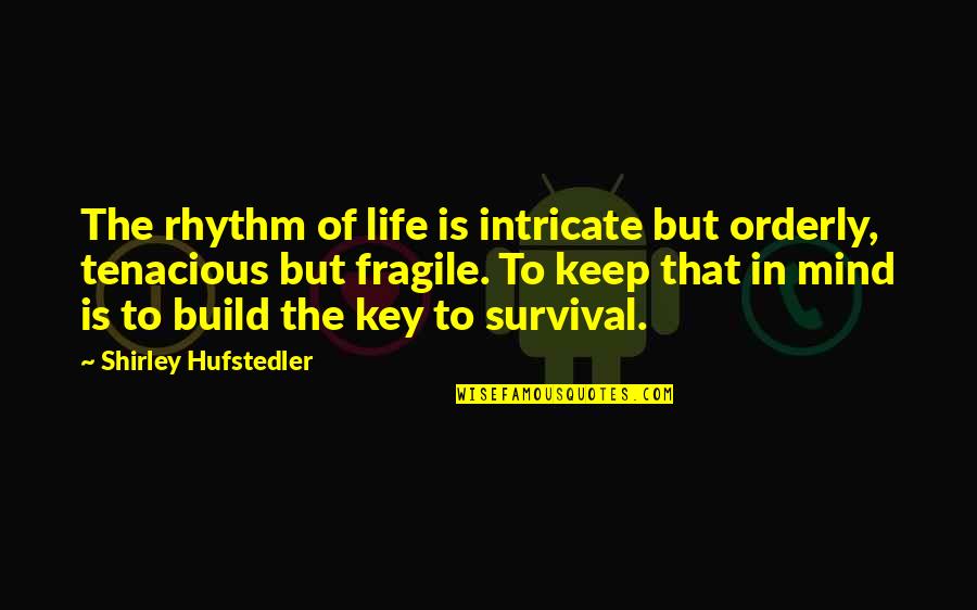 Best Tenacious D Quotes By Shirley Hufstedler: The rhythm of life is intricate but orderly,