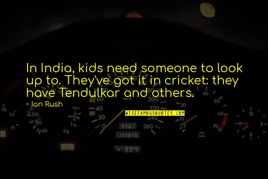 Best Tendulkar Quotes By Ian Rush: In India, kids need someone to look up