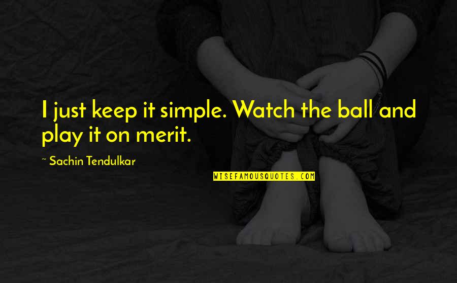 Best Tendulkar Quotes By Sachin Tendulkar: I just keep it simple. Watch the ball