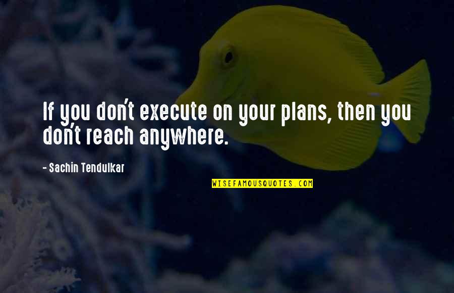 Best Tendulkar Quotes By Sachin Tendulkar: If you don't execute on your plans, then